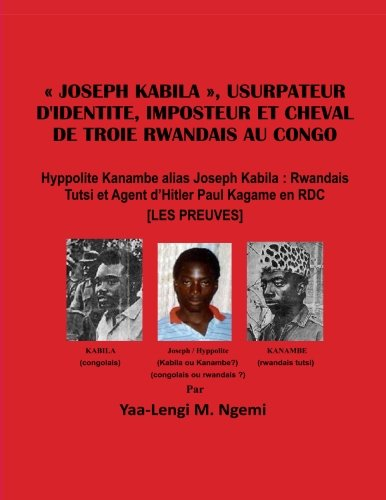 JK, Usurpateur D'identite, Imposteur et Cheval de Troie Rwandais au Congo: Hyppolite Kanambe alias Joseph Kabila: Rwandais Tutsi et Agent d'Hitler Paul Kagame en RDC