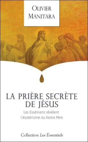 La prière secrète de Jésus - Les Esséniens révèlent l'ésotérisme du Notre Père