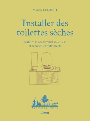 Installer des toilettes sèches - Réduire sa consommation en eau et recycler les nutriments: guide pratique, toilettes à compost