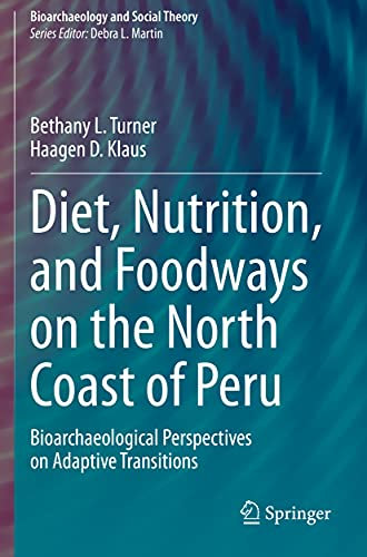 Diet, Nutrition, and Foodways on the North Coast of Peru: Bioarchaeological Perspectives on Adaptive Transitions (Bioarchaeology and Social Theory)