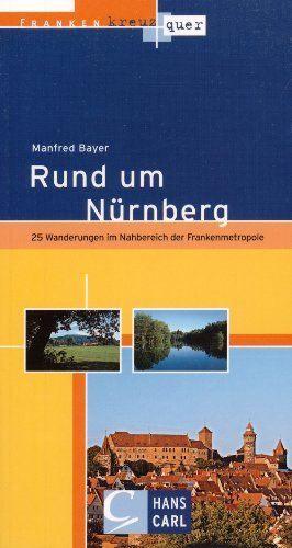 Franken kreuz und quer - Rund um Nürnberg: 25 Wanderungen im Nahbereich der Frankenmetropole