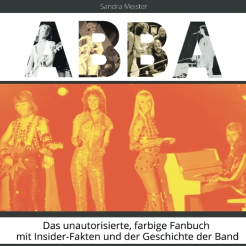 ABBA: Das unautorisierte, farbige Fanbuch mit Insider-Fakten und der Geschichte der Band