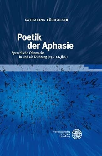 Poetik der Aphasie: Sprachliche Ohnmacht in und als Dichtung (19.–21. Jhd.) (Beiträge zur Literaturtheorie und Wissenspoetik)