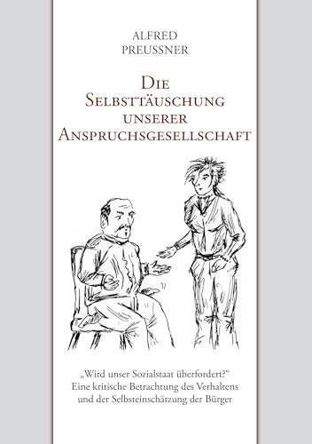 Die Selbsttäuschung unserer Anspruchsgesellschaft: „Wird unser Sozialstaat überfordert?“ Eine kritische Betrachtung des Verhaltens und der Selbsteinschätzung der Bürger