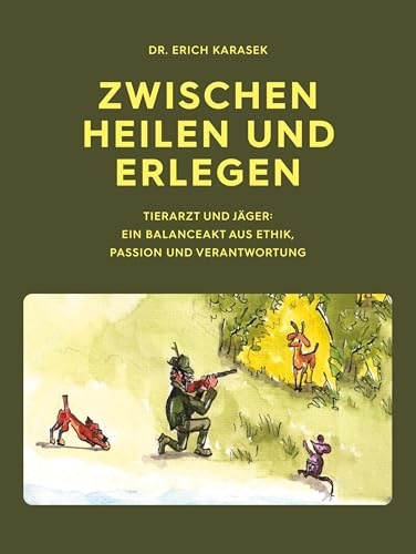 Zwischen Heilen und Erlegen: Tierarzt und Jäger: Ein Balanceakt aus Ethik, Passion und Verantwortung
