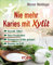 Nie mehr Karies mit Xylit: Gesunde Zähne! - Keine Parodontitis! - Osteoporose-Gefahr gebannt! - Diabetes im Griff!