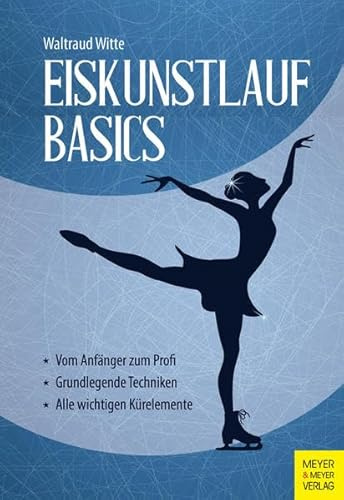 Eiskunstlauf Basics: Vom Anfänger zum Profi. Grundlegende Techniken. Alle wichtigen Kürelemente