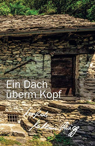 Ein Dach überm Kopf: Siebtes Tessiner Tagebuch (Die Tessiner Tagebücher von Kathrin Rüegg, Band 7)