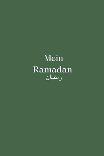 Mein Ramadan: Ein Journal für den Glauben, Reflexion, Dankbarkeit und persönliche Entwicklung im heiligen Monat
