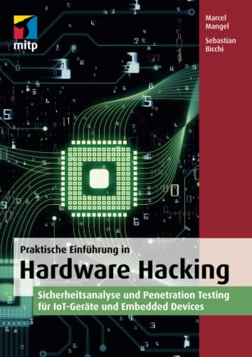 Praktische Einführung in Hardware Hacking: Sicherheitsanalyse und Penetration Testing für IoT-Geräte und Embedded Devices (mitp Professional)