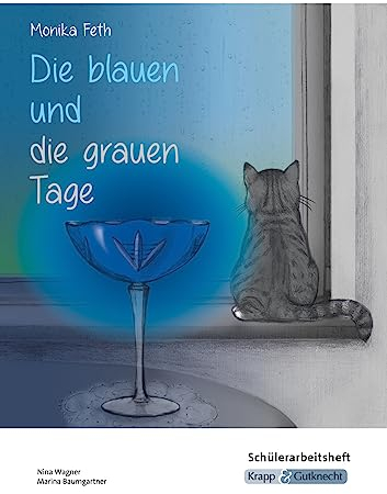 Die blauen und die grauen Tage – Monika Feth – Schülerarbeitsheft: Interpretationshilfe, Arbeitsheft, Unterricht, Heft (Sekundarstufe I: Literatur im Unterricht)