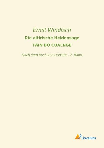 Die altirische Heldensage TÁIN BÓ CÚALNGE: Nach dem Buch von Leinster - 2. Band