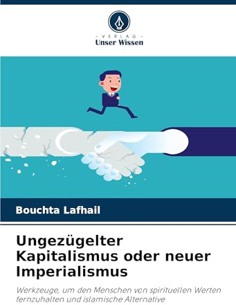 Ungezügelter Kapitalismus oder neuer Imperialismus: Werkzeuge, um den Menschen von spirituellen Werten fernzuhalten und islamische Alternative