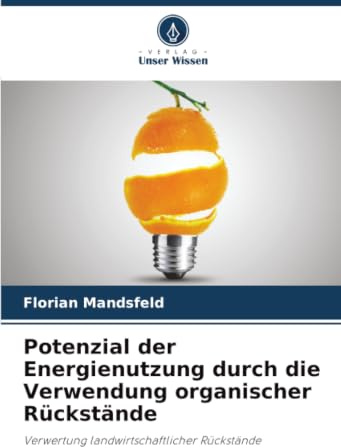 Potenzial der Energienutzung durch die Verwendung organischer Rückstände: Verwertung landwirtschaftlicher Rückstände