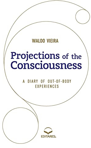 Projections of the Consciousness: A DIARY OF OUT-OF-BODY EXPERIENCES