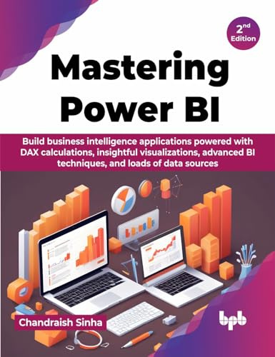 Mastering Power BI: Build business intelligence applications powered with DAX calculations, insightful visualizations, advanced BI techniques, and loads of data sources - 2nd Edition