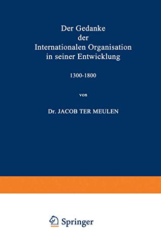 Der Gedanke der Internationalen Organisation in seiner Entwicklung 1300-1800 (German Edition)