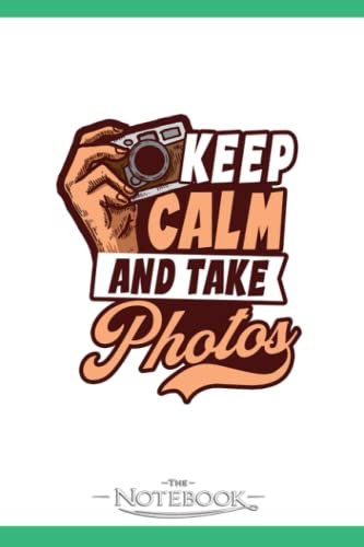 Photography Quotes Keep Calm Take Photos Notebook: Journal Gift, 120 Pages, 6x9| Ideal For Journaling, Taking Notes Or Using As A Diary