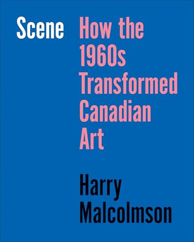 The Scene: How the 1960s Transformed Canadian Art