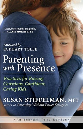 Parenting with Presence: Practices for Raising Conscious, Confident, Caring Kids (Eckhart Tolle Edition)
