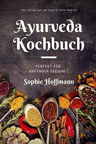 Ayurveda Kochbuch: Wer richtig isst, der braucht keine Medizin