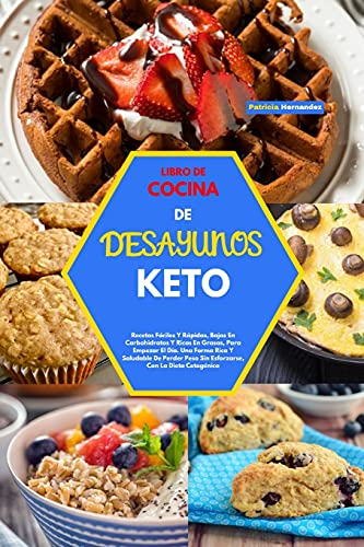 LIBRO DE COCINA DE DESAYUNOS KETO(KETO BREAKFAST COOKBOOK): Recetas Fáciles Y Rápidas, Bajas En Carbohidratos Y Ricas En Grasas, Para Empezar El Día. ... Con La Dieta Cetogénica(Spanish Version)