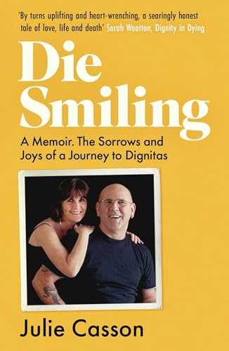Die Smiling: A Memoir: The Sorrows and Joys on a Journey to Dignitas