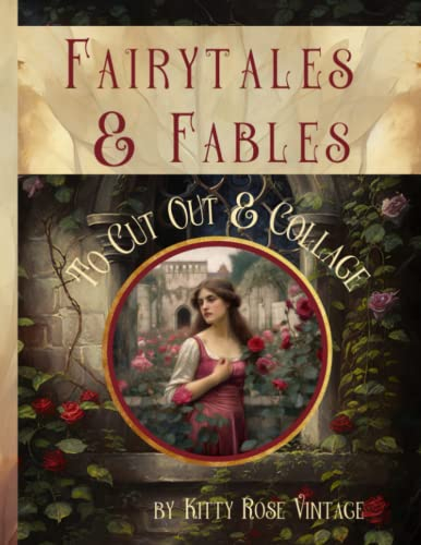 Fairytales and Fables To Cut Out And Collage: Image Collection Of Literary Quotes And Illustrations For Junk Journals, Decoupage, Scrapbooking And Paper Craft