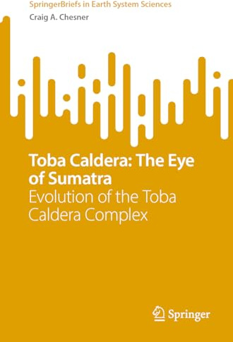 Toba Caldera: The Eye of Sumatra: Evolution of the Toba Caldera Complex (SpringerBriefs in Earth System Sciences)