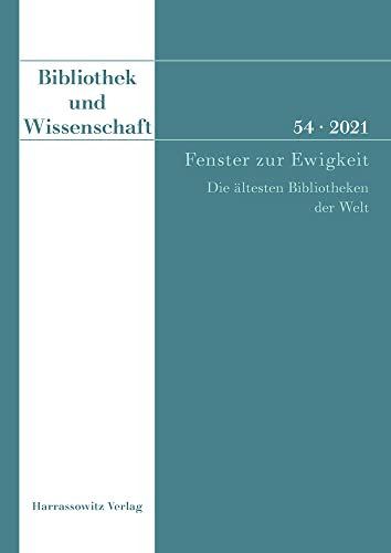 Bibliothek und Wissenschaft 54 (2021): Fenster zur Ewigkeit.: Die ältesten Bibliotheken der Welt