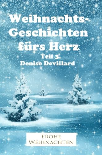 Weihnachtsgeschichten fürs Herz Teil 3.: Geschichten für Erwachsene