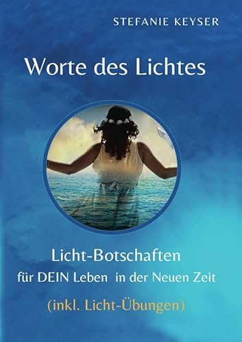 Worte des Lichtes / Worte des Lichtes - Lichtbotschaften für DEIN Leben in der Neuen Zeit: Lichtbotschaften - Heilende Worte für die Seele - LICHT-Übungen für Dein tägliches Leben