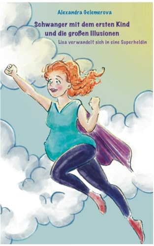 Schwanger mit dem ersten Kind und die großen Illusionen: Lisa verwandelt sich in eine Superheldin (Ein kleines sensibles Eltern-Kind-Universum)