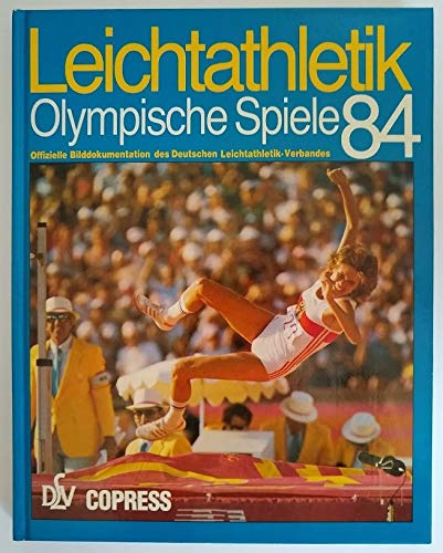 Leichtathletik - Olympische Spiele 1984: Offizielle Bilddokumentation des Deutschen Leichtathletik-Verbandes