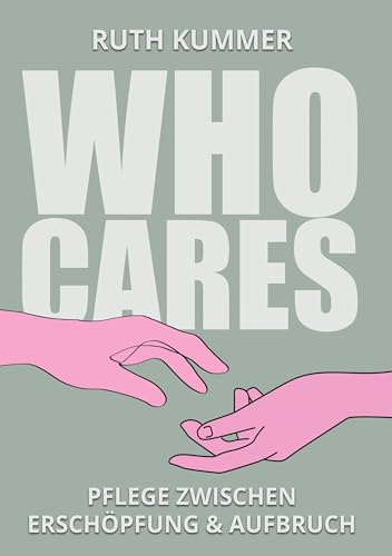 Who Cares?: Pflege zwischen Erschöpfung und Aufbruch