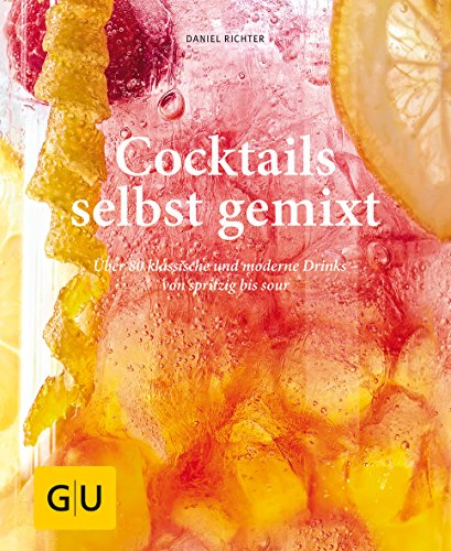 Cocktails selbst gemixt: Über 80 klassische und moderne Drinks – von spritzig bis sour (GU Selber machen)