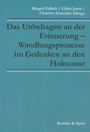 Das Unbehagen an der Erinnerung - Wandlungsprozesse im Gedenken an den Holocaust