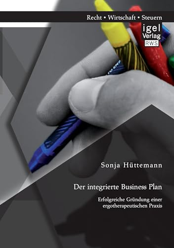 Der integrierte Business Plan: Erfolgreiche Gründung einer ergotherapeutischen Praxis