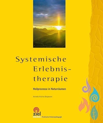 Systemische Erlebnistherapie: Heilprozesse in Naturräumen (Gelbe Reihe: Praktische Erlebnispädagogik)