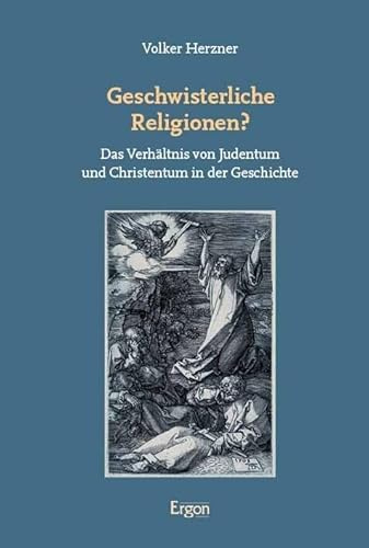 Geschwisterliche Religionen?: Das Verhältnis von Judentum und Christentum in der Geschichte
