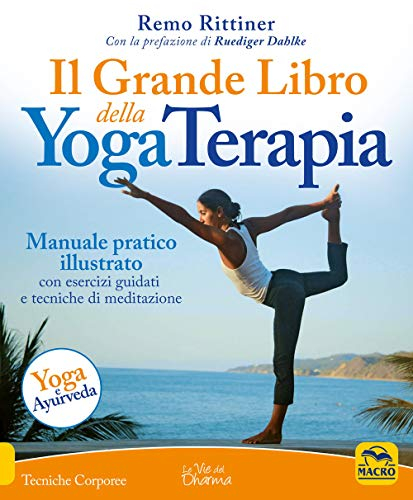Il grande libro della yoga terapia. Manuale pratico illustrato con esercizi guidati e tecniche di meditazione (Tecniche corporee)