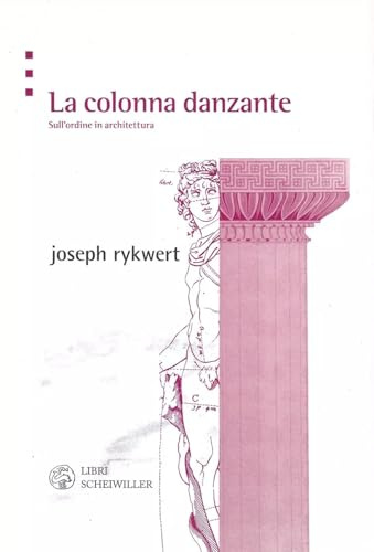 La colonna danzante. Sull'ordine in architettura