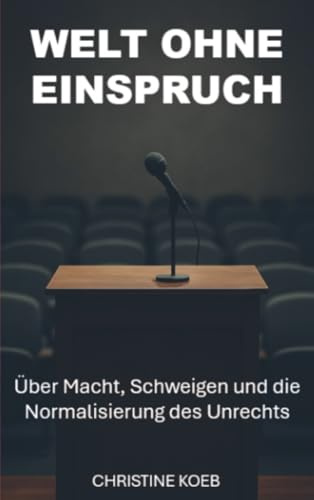 Eine Welt ohne Einspruch: Über Macht, Schweigen und die Normalisierung des Unrechts