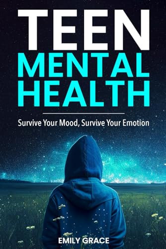 Teen Mental Health: Survive Your Mood, Survive Your Emotion (Teen Mental Health Series)