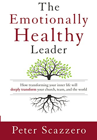 The Emotionally Healthy Leader: How Transforming Your Inner Life Will Deeply Transform Your Church, Team, and the World