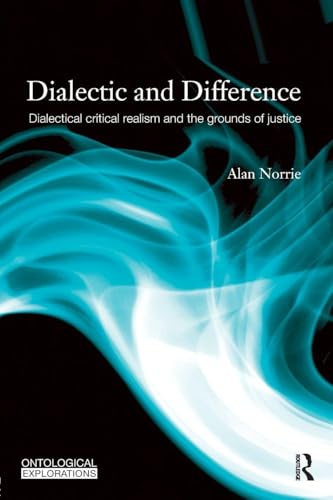 Dialectic and Difference: Dialectical Critical Realism and the Grounds of Justice (Ontological Explorations (Routledge Critical Realism))