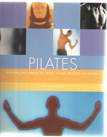 Pilates: Achieving Your Potential for Health, Strength, Flexibility, and Stamina
