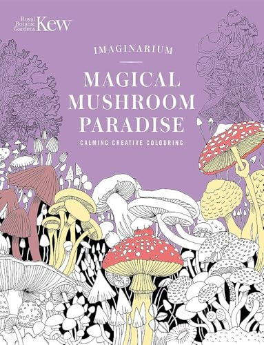 Kew Imaginarium: Magical Mushroom Paradise: Calming Creative Colouring (Royal Botanic Gardens, Kew)