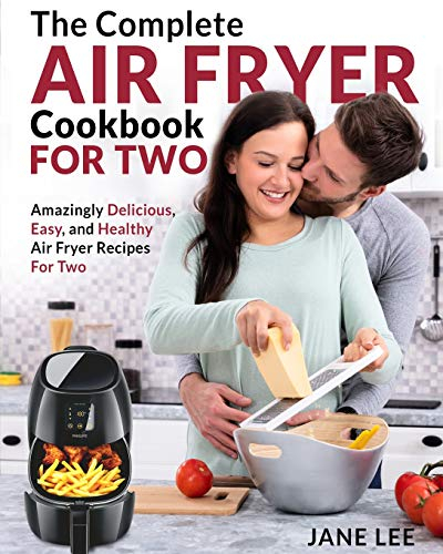 Air Fryer Cookbook For Two: The Complete Air Fryer Cookbook – Amazingly Delicious, Easy, and Healthy Air Fryer Recipes For Two: 1