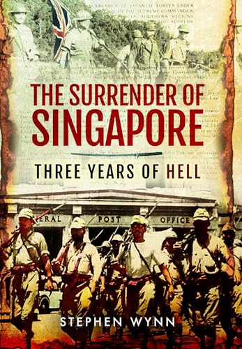 The Surrender of Singapore: Three Years of Hell